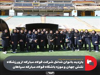 بازدید بانوان شاغل شرکت فولاد مبارکه از ورزشگاه نقش جهان و موزه باشگاه فولاد مبارکه سپاهان