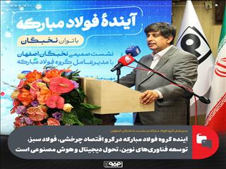 آینده گروه فولاد مبارکه در گرو اقتصاد چرخشی، فولاد سبز، توسعه فناوری‌های نوین، تحول دیجیتال و هوش مصنوعی است