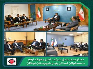 دیدار مدیرعامل شرکت آهن و فولاد ارفع با مسئولان استان یزد و شهرستان اردکان