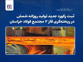 ثبت رکورد جدید تولید روزانه شمش در ریخته‌گری فاز ۲ مجتمع فولاد خراسان